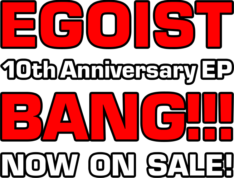 EGOIST 10th Anniversary EP「BANG!!!」NOW ON SALE!